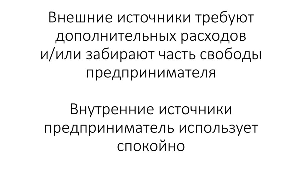 Внешние источники требуют дополнительных расходов и/или забирают часть свободы предпринимателя Внутренние источники
