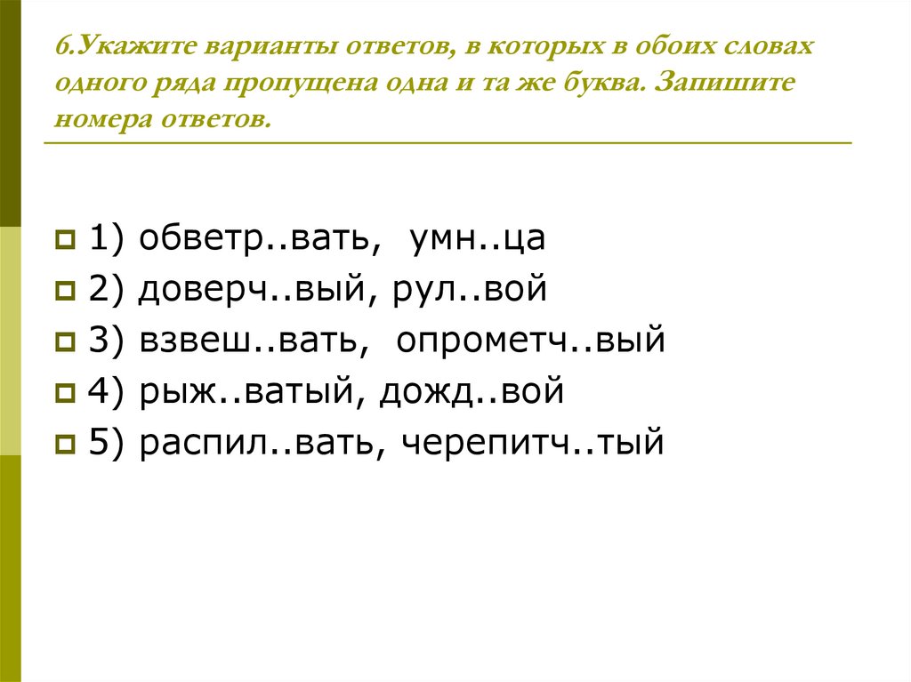 6.Укажите варианты ответов, в которых в обоих словах одного ряда пропущена одна и та же буква. Запишите номера ответов.