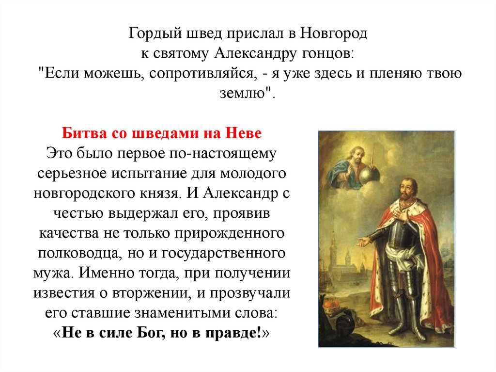 Гордый швед прислал в Новгород к святому Александру гонцов: "Если можешь, сопротивляйся, - я уже здесь и пленяю твою землю".