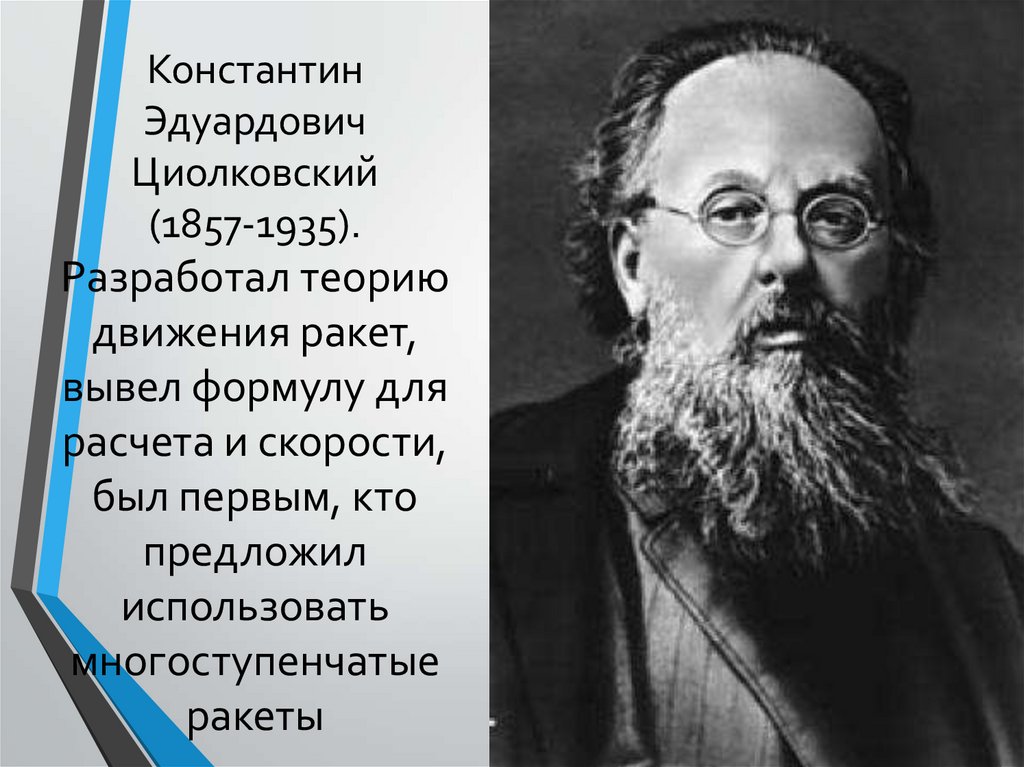 Константин Эдуардович Циолковский (1857-1935). Разработал теорию движения ракет, вывел формулу для расчета и скорости, был