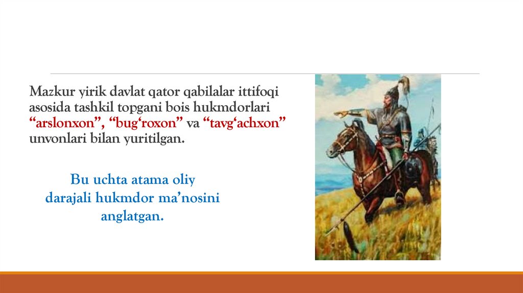 Mazkur yirik davlat qator qabilalar ittifoqi asosida tashkil topgani bois hukmdorlari “arslonxon”, “bug‘roxon” va “tavg‘achxon”