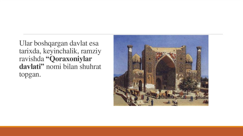 Ular boshqargan davlat esa tarixda, keyinchalik, ramziy ravishda “Qoraxoniylar davlati” nomi bilan shuhrat topgan.