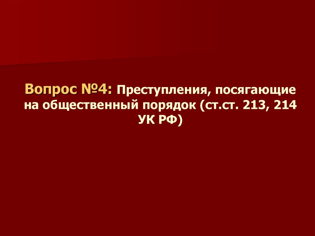 Вопрос №4: Преступления, посягающие на общественный порядок (ст.ст. 213, 214 УК РФ)