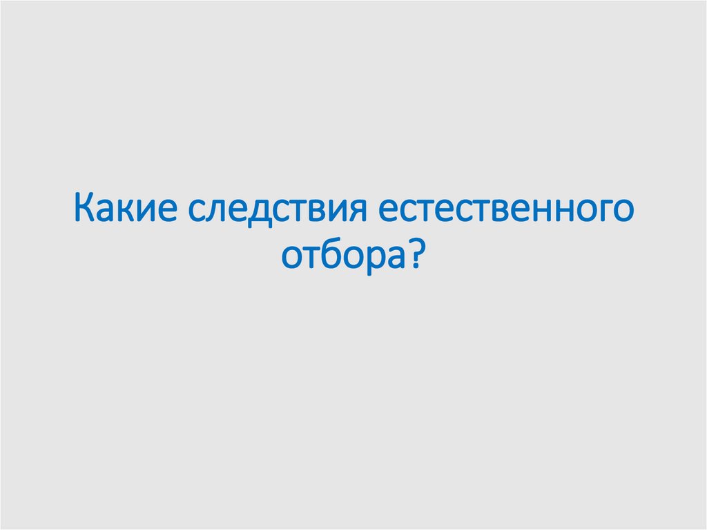 Какие следствия естественного отбора?