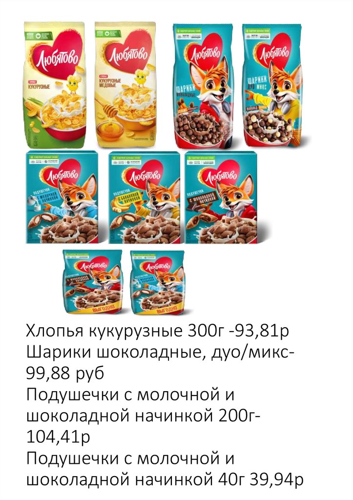Хлопья кукурузные 300г -93,81р Шарики шоколадные, дуо/микс-99,88 руб Подушечки с молочной и шоколадной начинкой 200г-104,41р