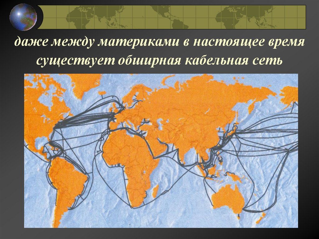 даже между материками в настоящее время существует обширная кабельная сеть