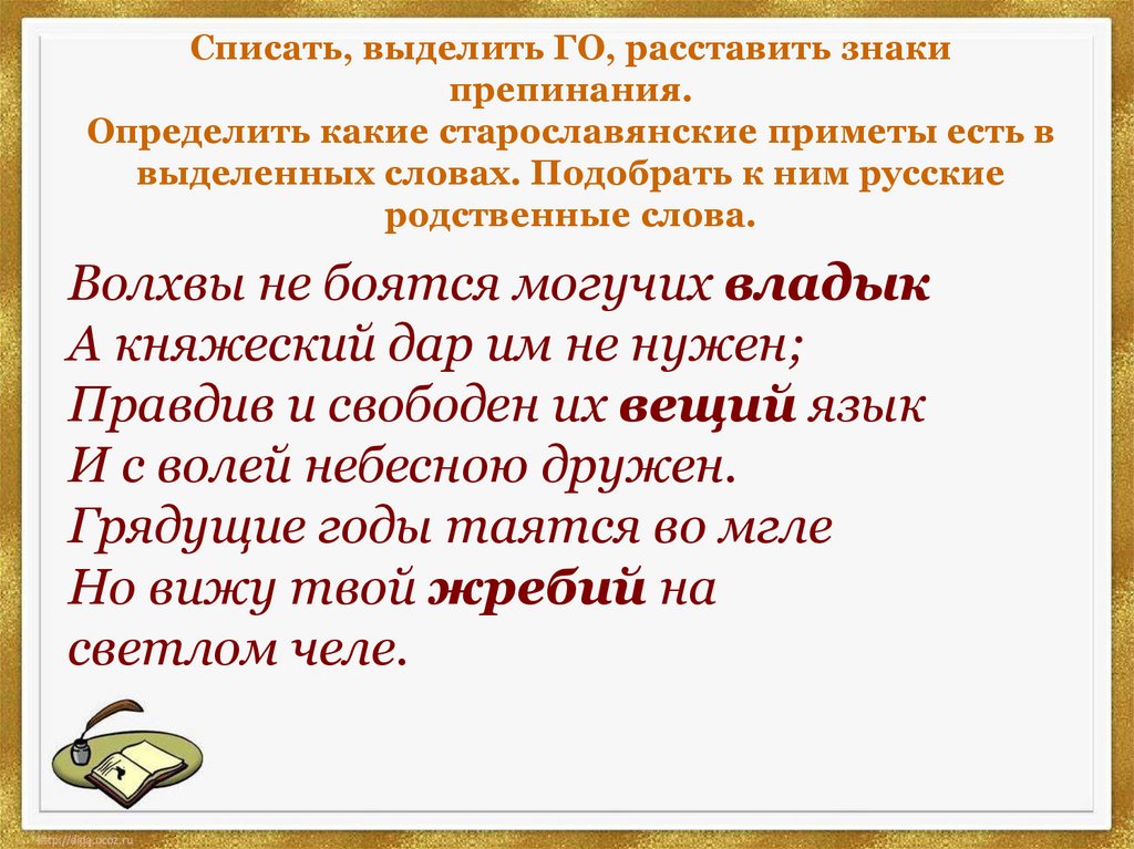 Списать, выделить ГО, расставить знаки препинания. Определить какие старославянские приметы есть в выделенных словах. Подобрать