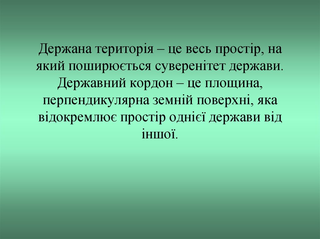 Держана територія – це весь простір, на який поширюється суверенітет держави. Державний кордон – це площина, перпендикулярна