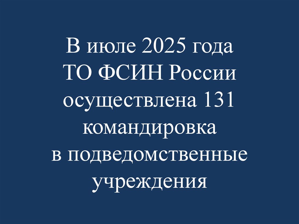 В июле 2025 года ТО ФСИН России осуществлена 131 командировка в подведомственные учреждения