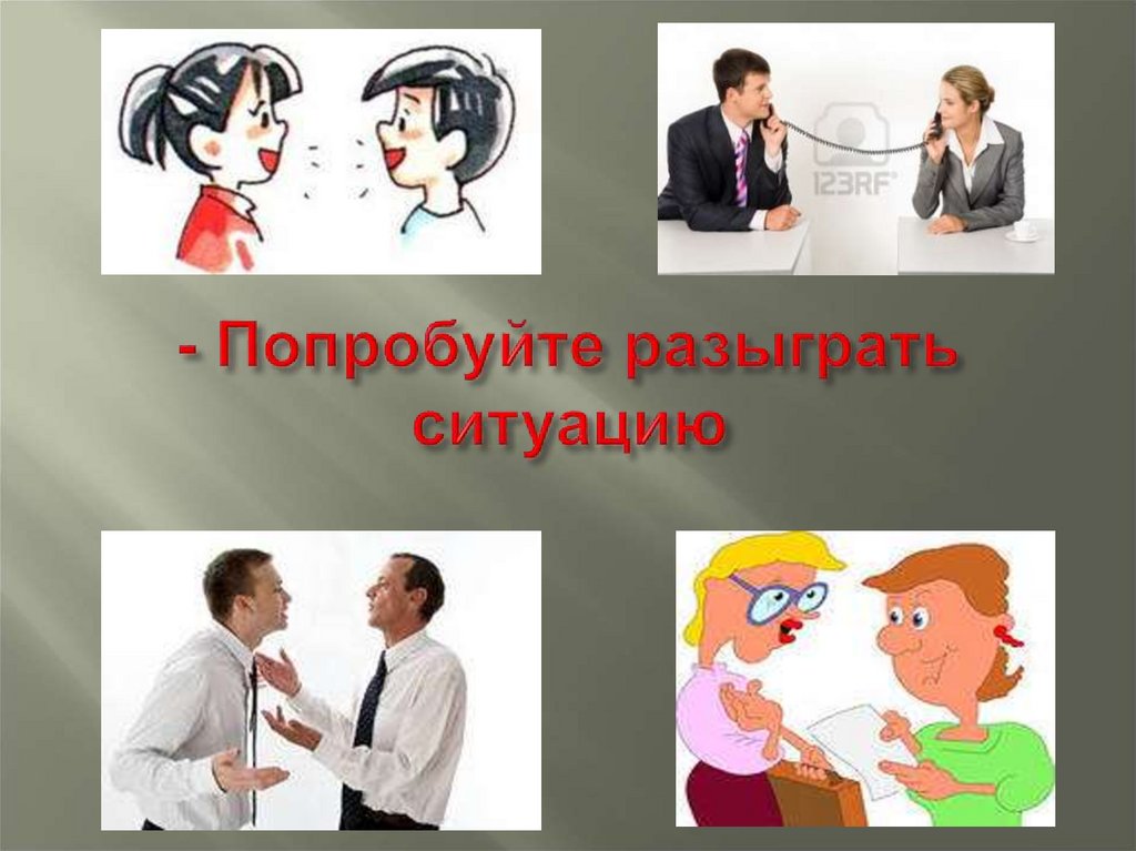 - Попробуйте разыграть ситуацию