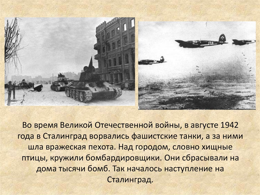 Во время Великой Отечественной войны, в августе 1942 года в Сталинград ворвались фашистские танки, а за ними шла вражеская