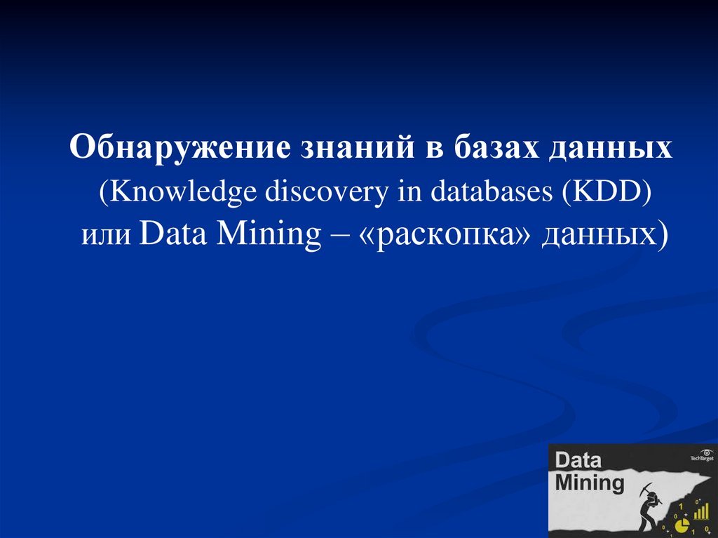 Обнаружение знаний в базах данных (Knowledge discovery in databases (KDD) или Data Mining – «раскопка» данных)
