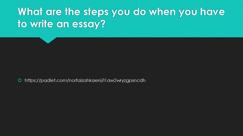 What are the steps you do when you have to write an essay?