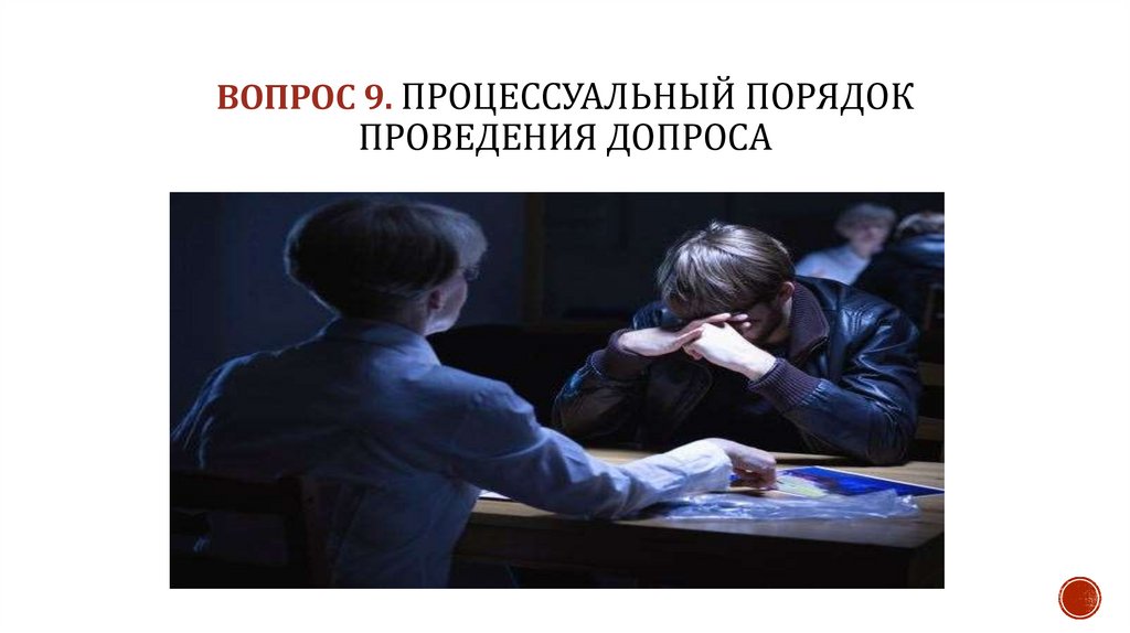 ВОПРОС 9. Процессуальный порядок проведения допроса