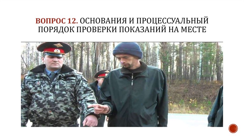 ВОПРОС 12. Основания и процессуальный порядок проверки показаний на месте