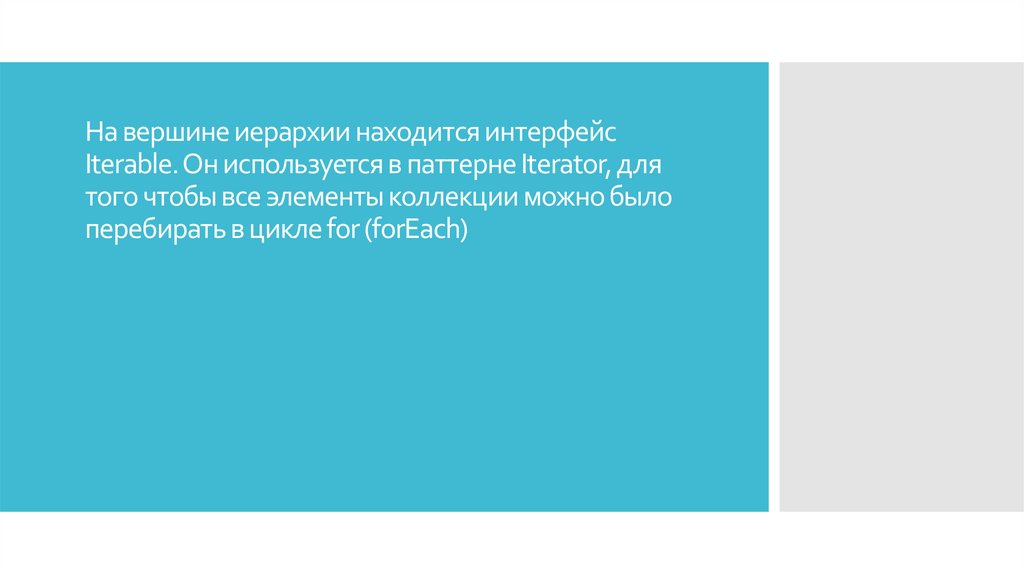 На вершине иерархии находится интерфейс Iterable. Он используется в паттерне Iterator, для того чтобы все элементы коллекции