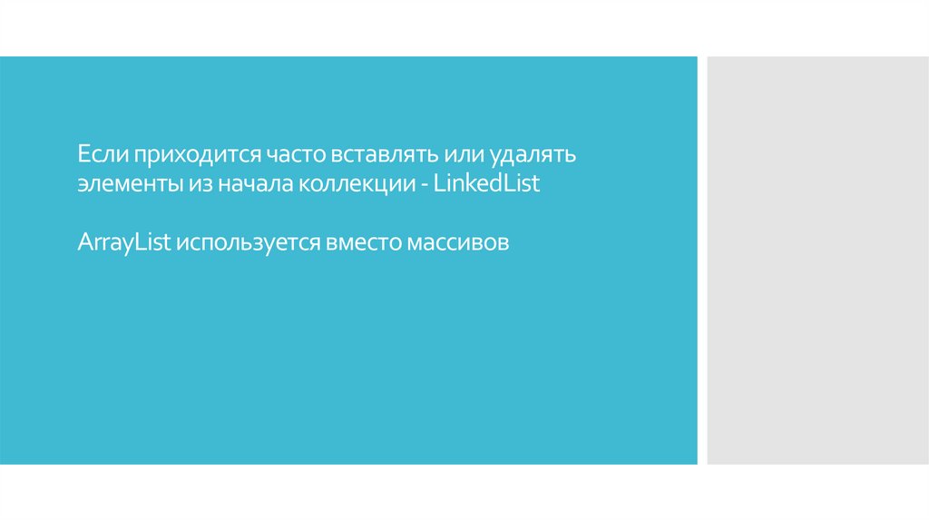 Если приходится часто вставлять или удалять элементы из начала коллекции - LinkedList ArrayList используется вместо массивов