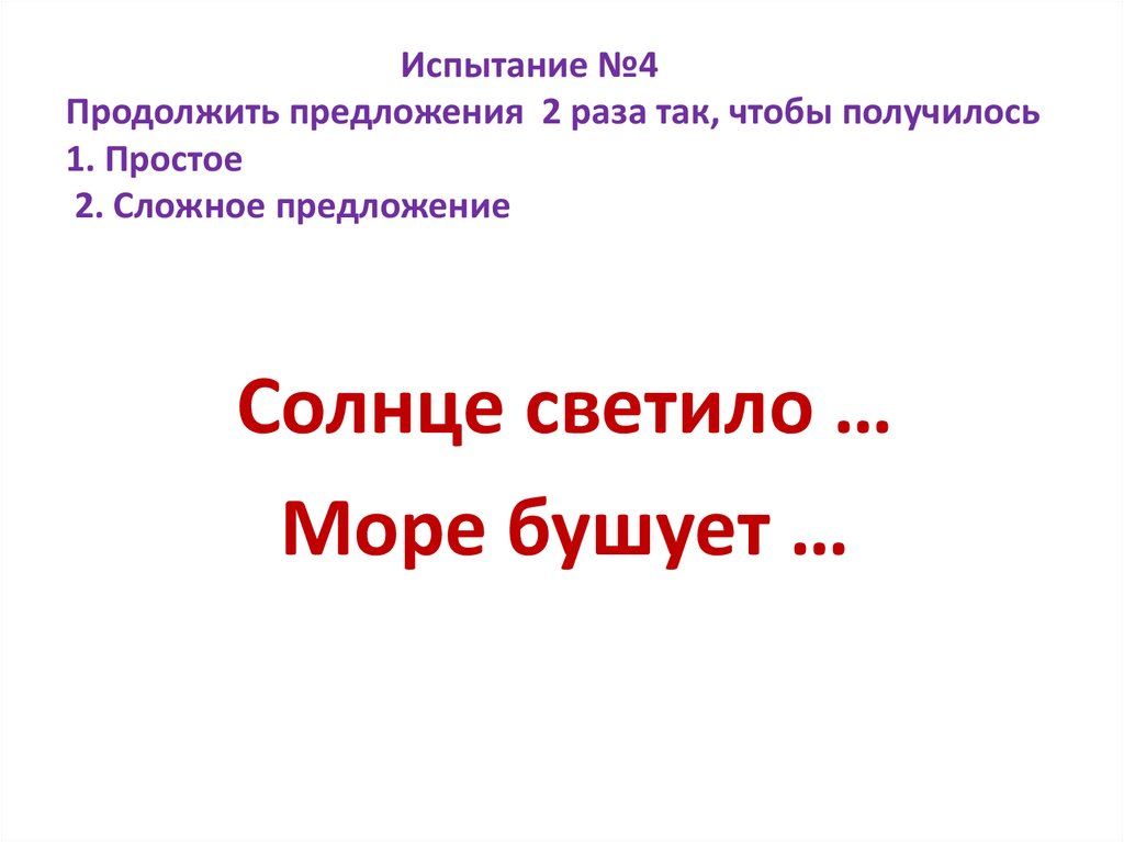 Испытание №4 Продолжить предложения 2 раза так, чтобы получилось 1. Простое 2. Сложное предложение