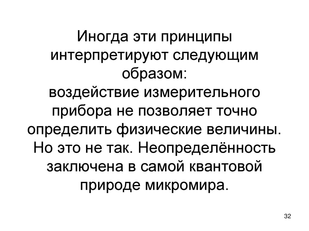 Иногда эти принципы интерпретируют следующим образом: воздействие измерительного прибора не позволяет точно определить