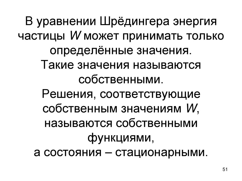 В уравнении Шрёдингера энергия частицы W может принимать только определённые значения. Такие значения называются собственными.