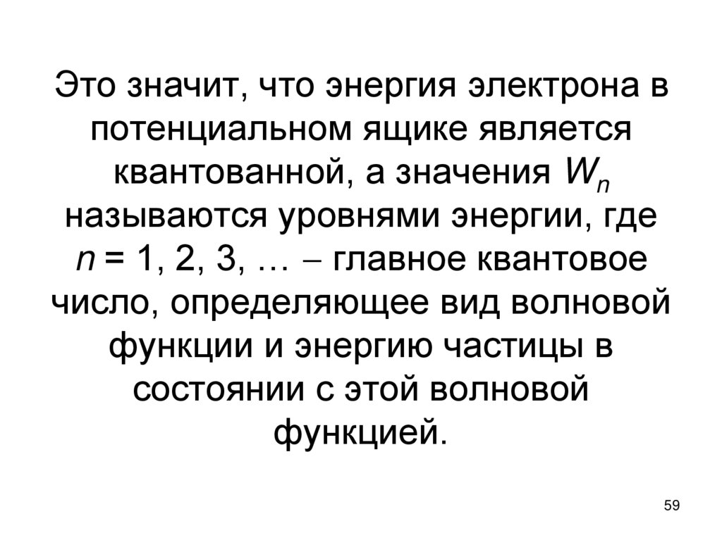 Это значит, что энергия электрона в потенциальном ящике является квантованной, а значения Wn называются уровнями энергии, где n