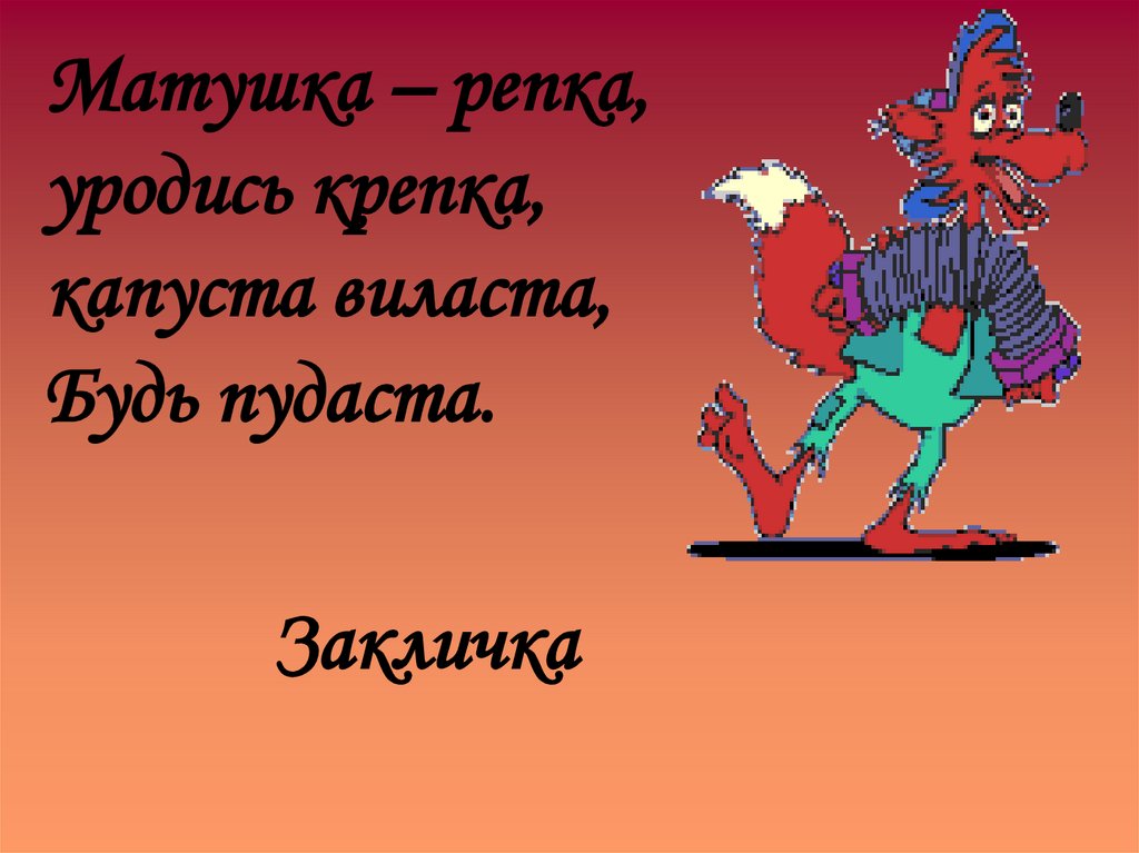 Матушка – репка, уродись крепка, капуста виласта, Будь пудаста.
