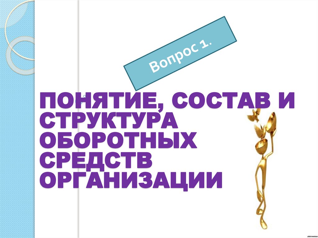 Понятие, состав и структура ОБОРОТНЫХ СРЕДСТВ ОРГАНИЗАЦИИ