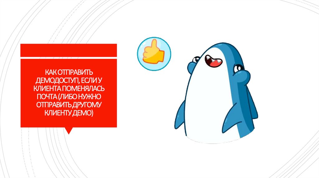 КАК ОТПРАВИТЬ ДЕМОДОСТУП, ЕСЛИ У КЛИЕНТА ПОМЕНЯЛАСЬ ПОЧТА (ЛИБО НУЖНО ОТПРАВИТЬ ДРУГОМУ КЛИЕНТУ ДЕМО)