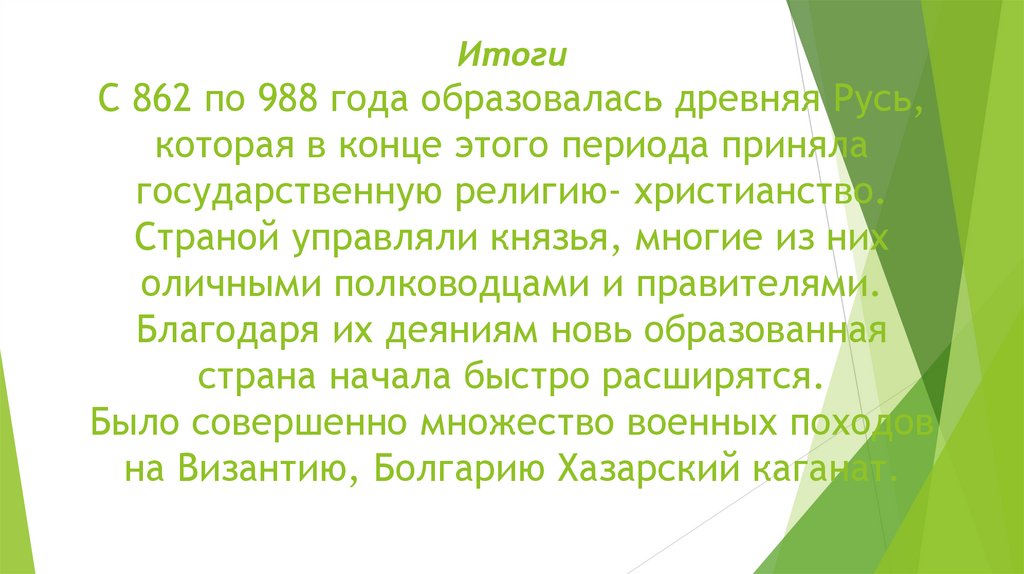 Итоги С 862 по 988 года образовалась древняя Русь, которая в конце этого периода приняла государственную религию- христианство.