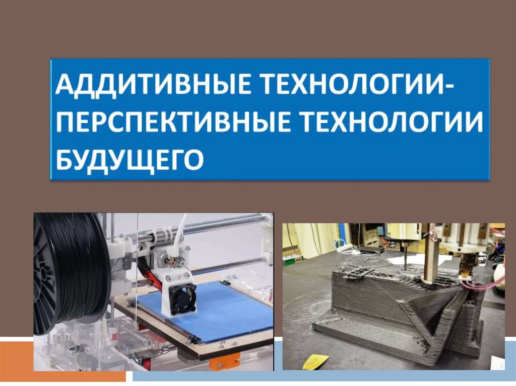 Аддитивные технологии- перспективные технологии будущего
