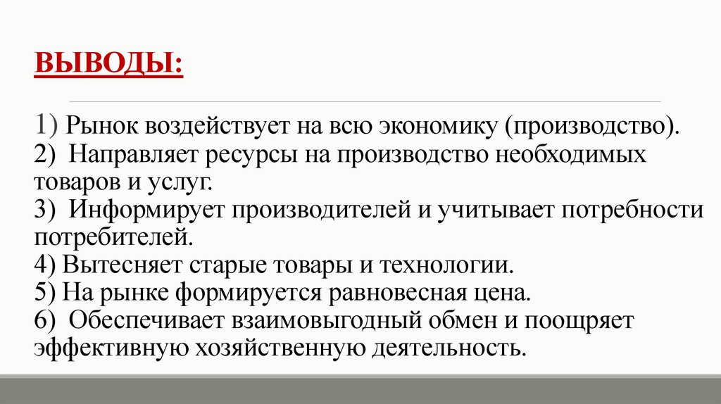 ВЫВОДЫ: 1) Рынок воздействует на всю экономику (производство). 2) Направляет ресурсы на производство необходимых товаров и