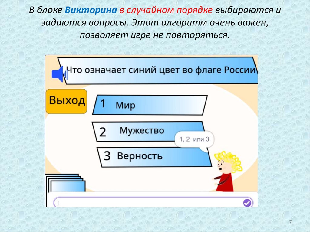 В блоке Викторина в случайном порядке выбираются и задаются вопросы. Этот алгоритм очень важен, позволяет игре не повторяться.