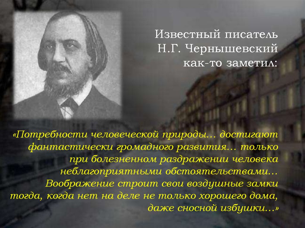 Известный писатель Н.Г. Чернышевский как-то заметил: «Потребности человеческой природы… достигают фантастически громадного