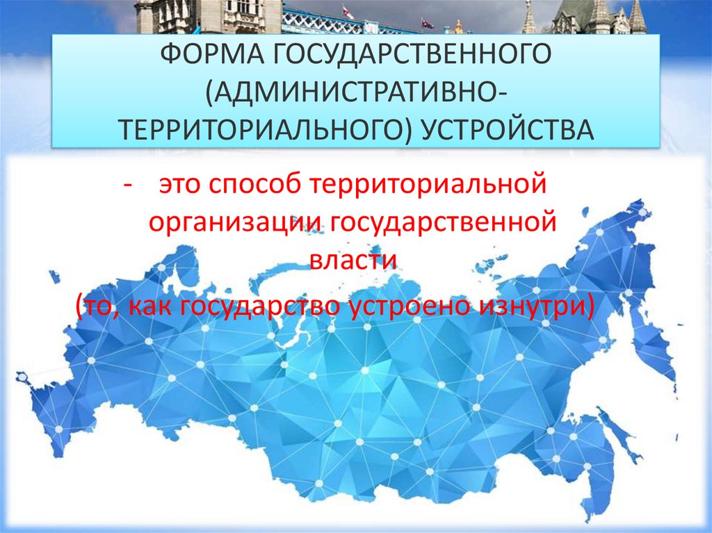 ФОРМА ГОСУДАРСТВЕННОГО (АДМИНИСТРАТИВНО-ТЕРРИТОРИАЛЬНОГО) УСТРОЙСТВА