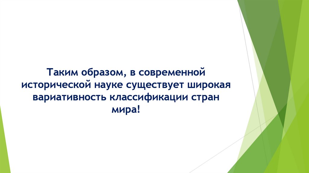 Таким образом, в современной исторической науке существует широкая вариативность классификации стран мира!