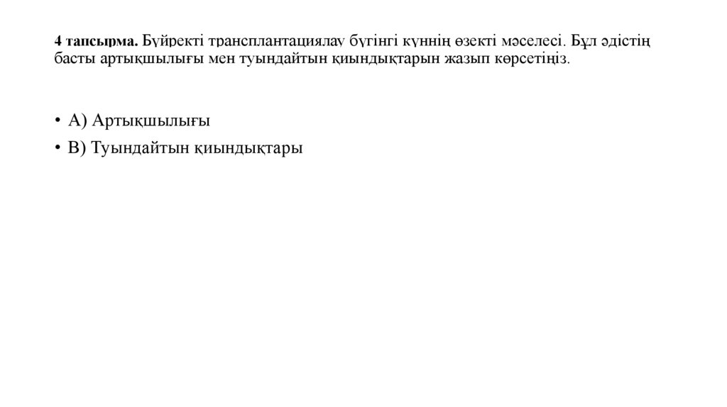4 тапсырма. Бүйректі трансплантациялау бүгінгі күннің өзекті мәселесі. Бұл әдістің басты артықшылығы мен туындайтын