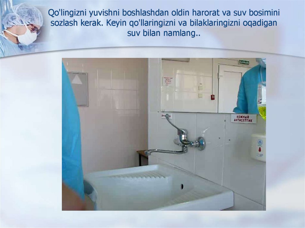 Qo'lingizni yuvishni boshlashdan oldin harorat va suv bosimini sozlash kerak. Keyin qo'llaringizni va bilaklaringizni oqadigan