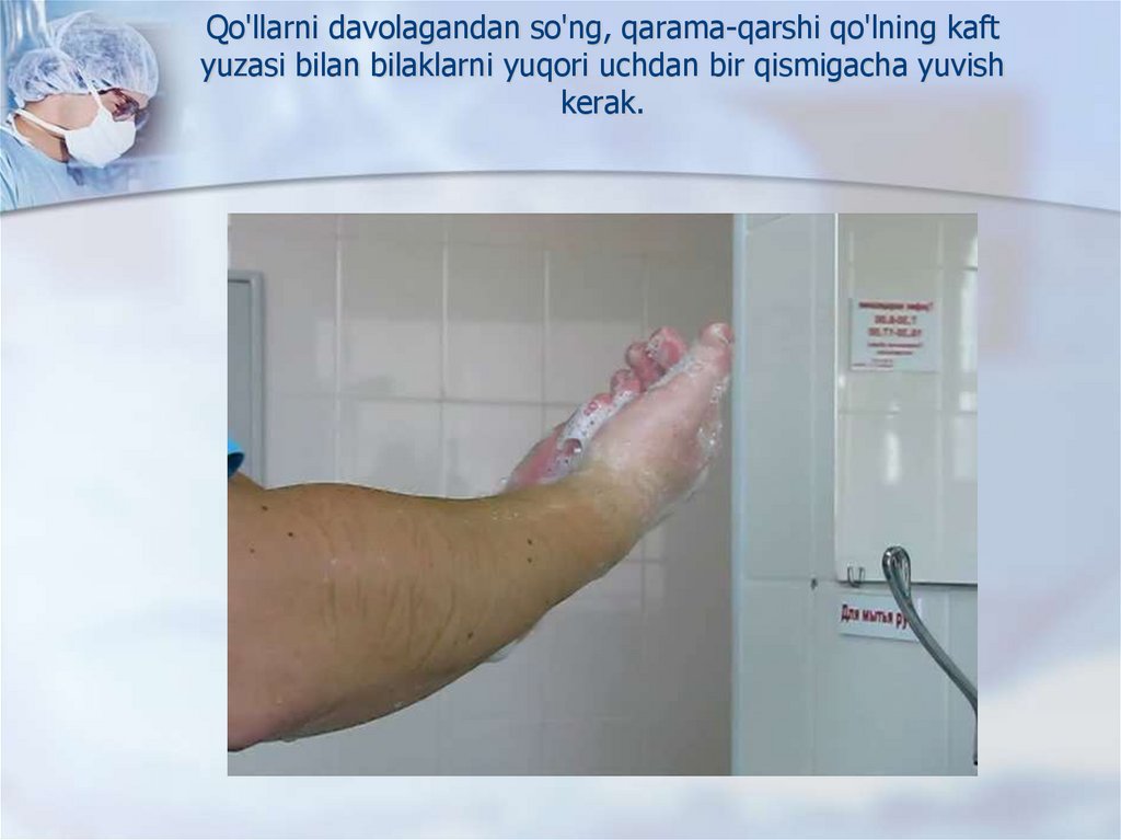 Qo'llarni davolagandan so'ng, qarama-qarshi qo'lning kaft yuzasi bilan bilaklarni yuqori uchdan bir qismigacha yuvish kerak.