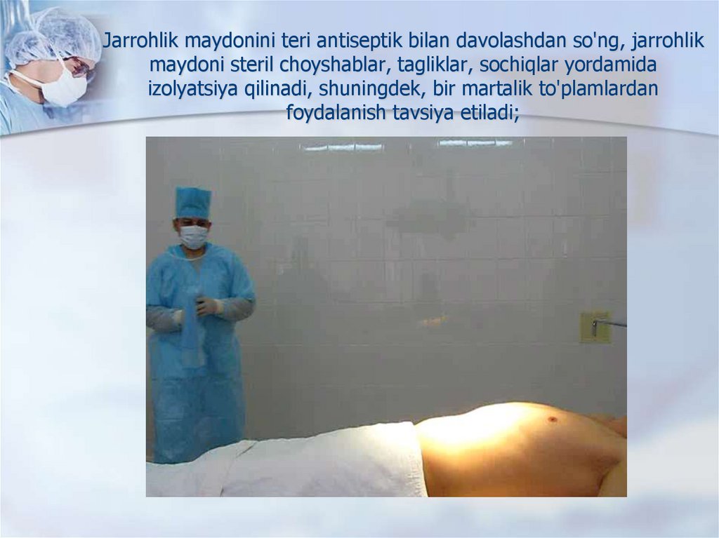 Jarrohlik maydonini teri antiseptik bilan davolashdan so'ng, jarrohlik maydoni steril choyshablar, tagliklar, sochiqlar