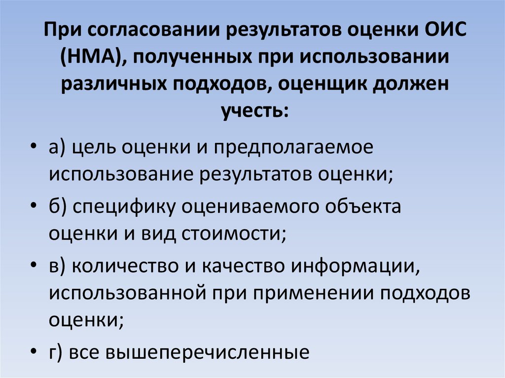 При согласовании результатов оценки ОИС (НМА), полученных при использовании различных подходов, оценщик должен учесть: