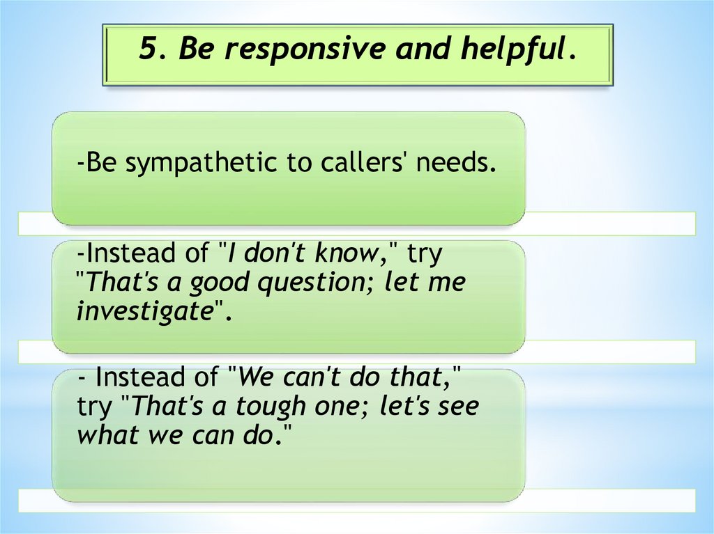 5. Be responsive and helpful.