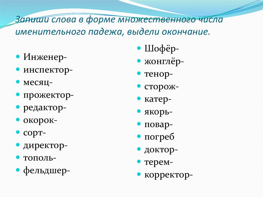 Запиши слова в форме множественного числа именительного падежа, выдели окончание.