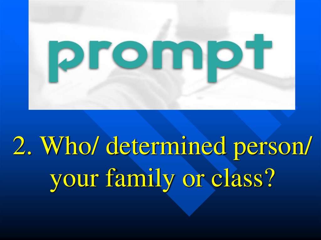 2. Who/ determined person/ your family or class?