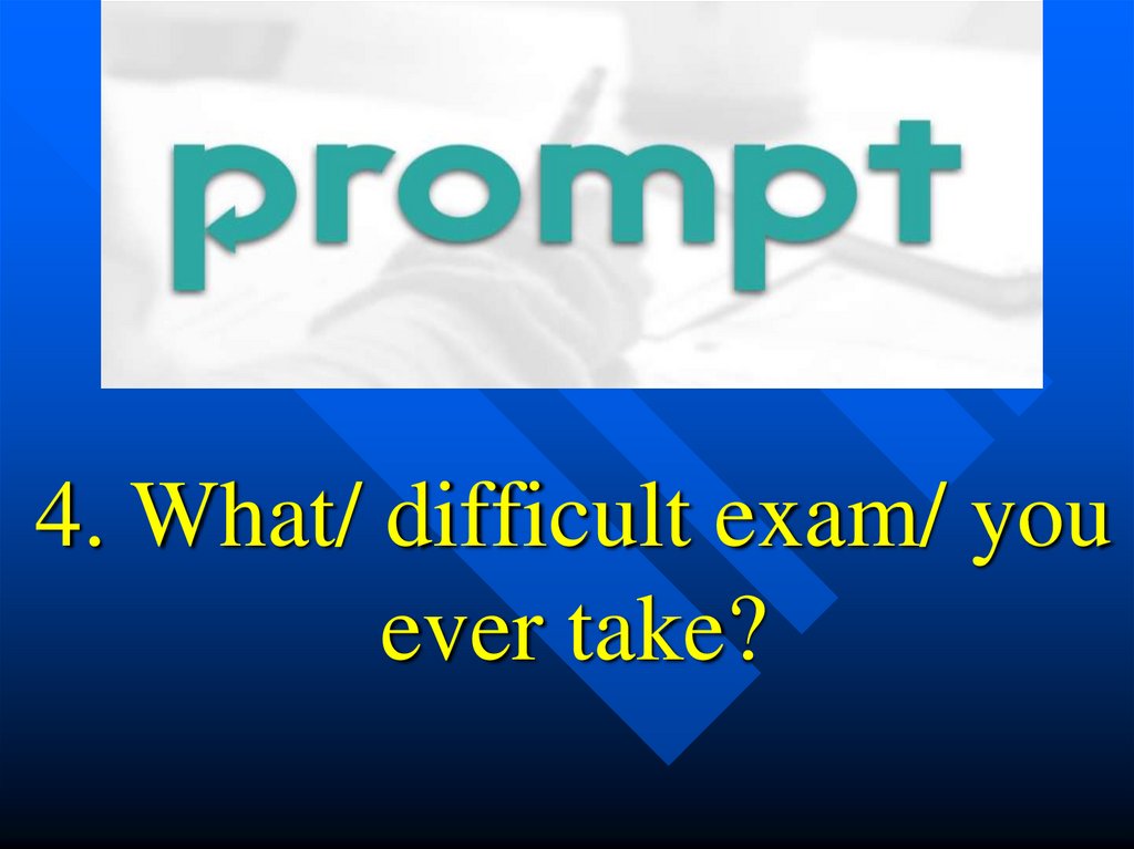 4. What/ difficult exam/ you ever take?