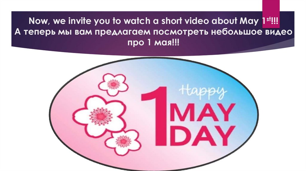 Now, we invite you to watch a short video about May 1st!!! А теперь мы вам предлагаем посмотреть небольшое видео про 1 мая!!!