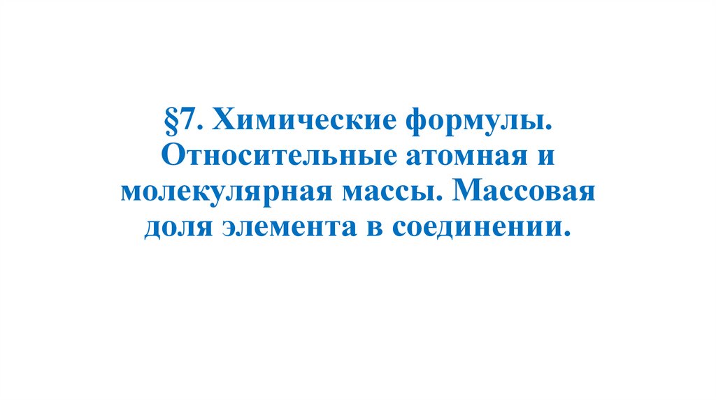 §7. Химические формулы. Относительные атомная и молекулярная массы. Массовая доля элемента в соединении.