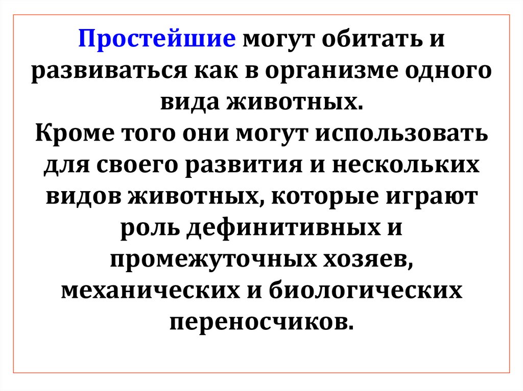Простейшие могут обитать и развиваться как в организме одного вида животных. Кроме того они могут использовать для своего