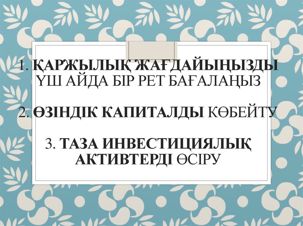 1. қаржылық жағдайыңызды үш айда бір рет бағалаңыз 2. өзіндік капиталды көбейту 3. таза инвестициялық активтерді өсіру