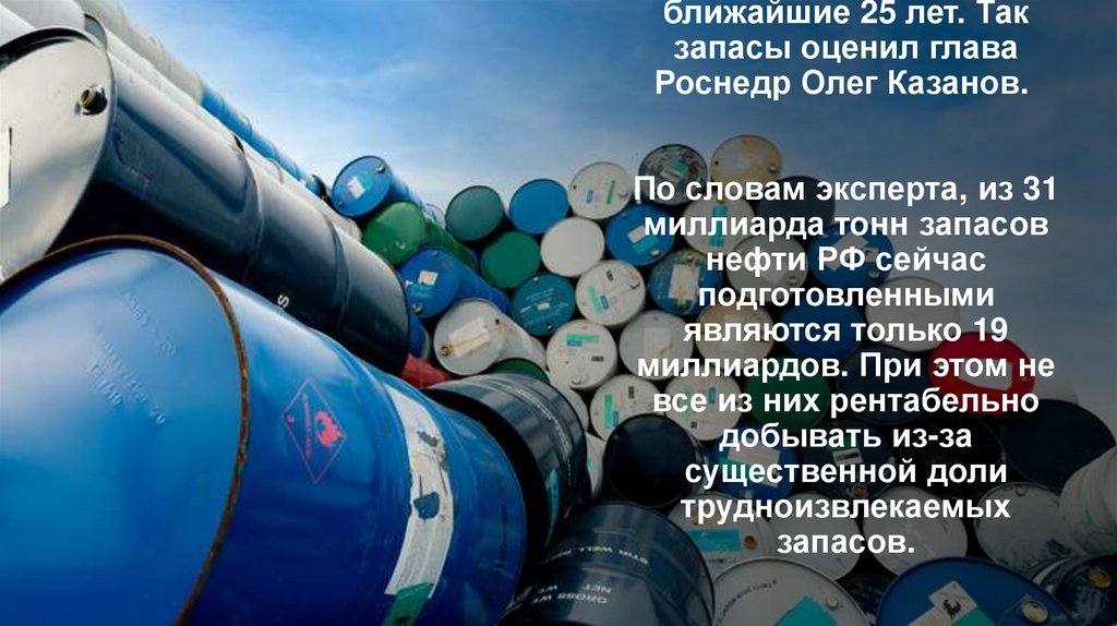 Нефти в России хватит на ближайшие 25 лет. Так запасы оценил глава Роснедр Олег Казанов.  По словам эксперта, из 31 миллиарда