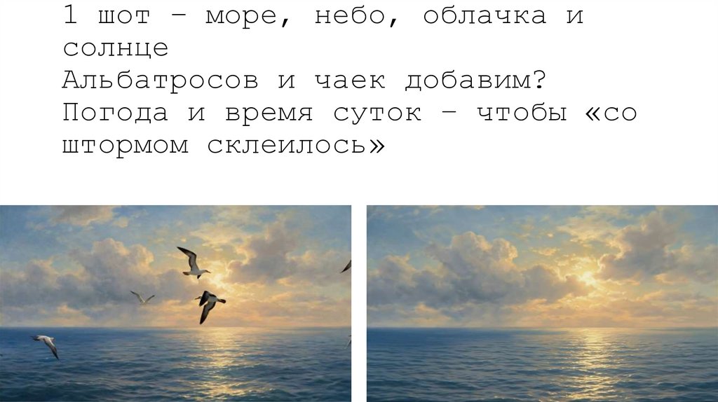 1 шот – море, небо, облачка и солнце Альбатросов и чаек добавим? Погода и время суток – чтобы «со штормом склеилось»
